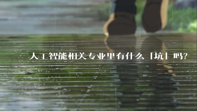 人工智能相关专业里有什么「坑」吗？